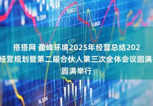 搭搭网 盈峰环境2025年经营总结2026年经营规划暨第二届合伙人第三次全体会议圆满举行